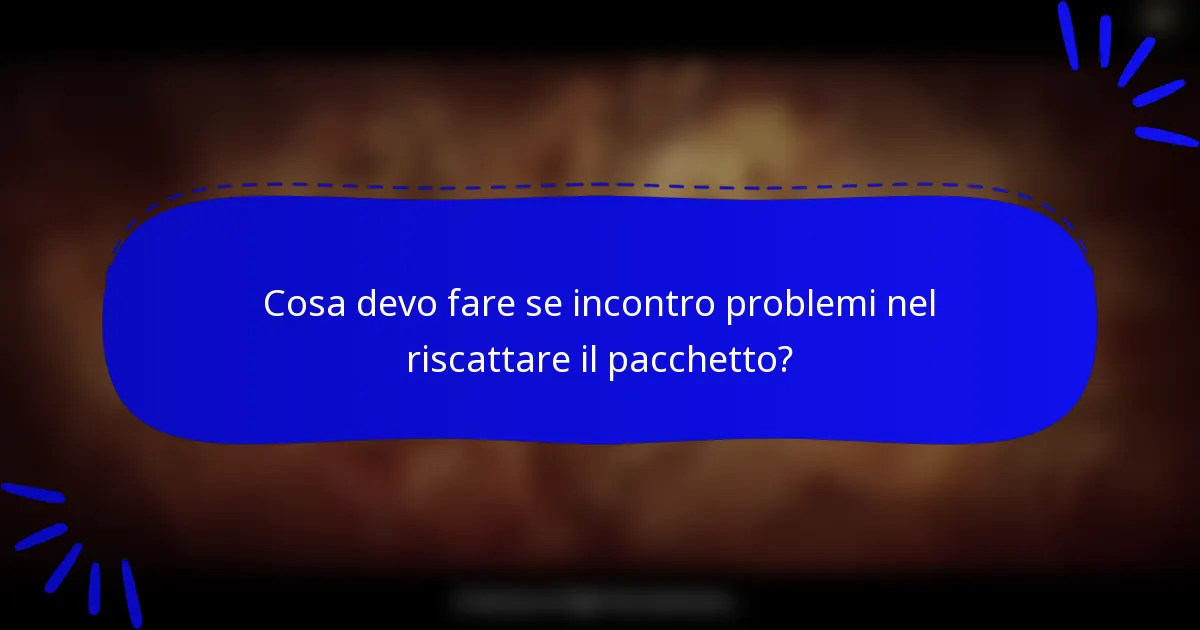 Cosa devo fare se incontro problemi nel riscattare il pacchetto?