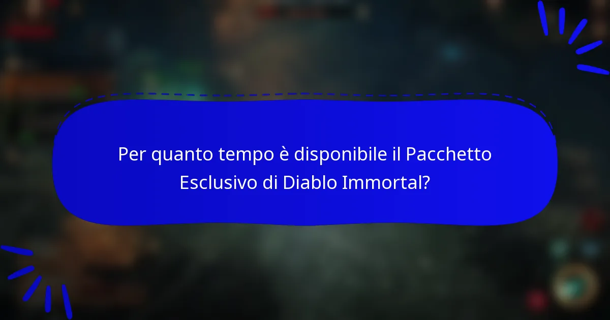 Per quanto tempo è disponibile il Pacchetto Esclusivo di Diablo Immortal?