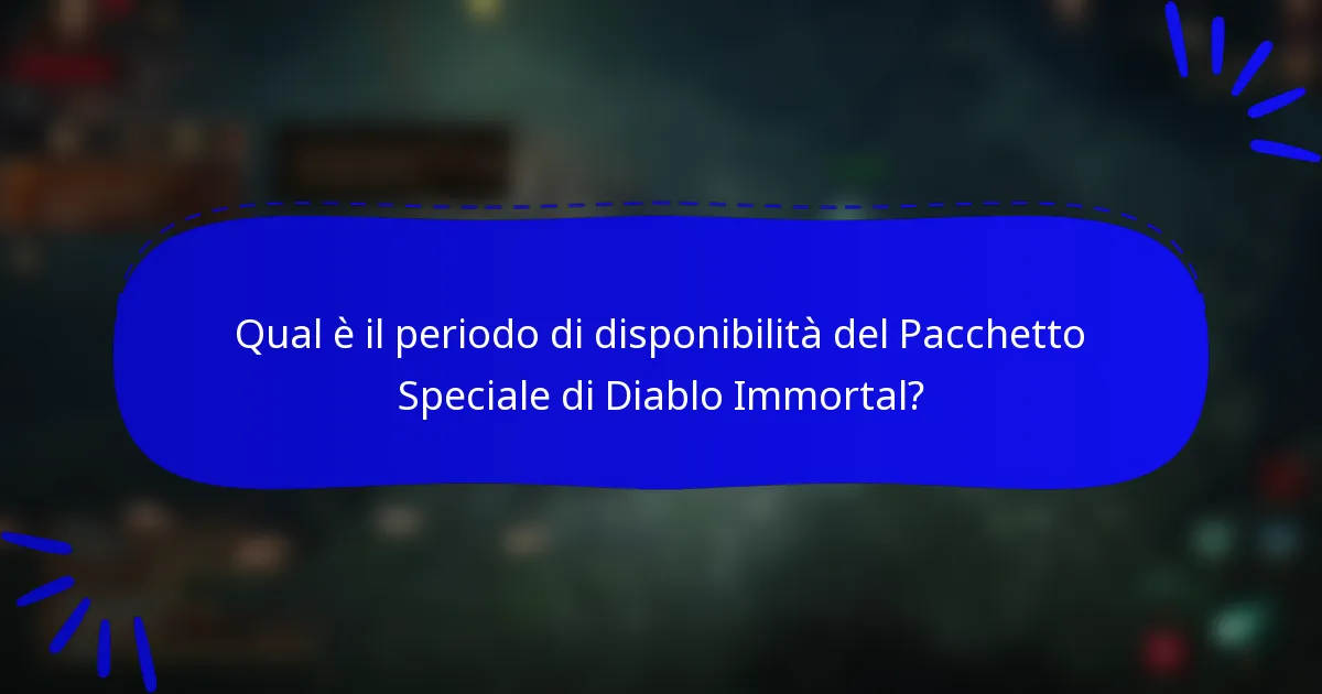 Qual è il periodo di disponibilità del Pacchetto Speciale di Diablo Immortal?