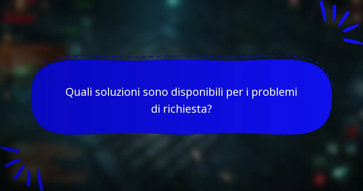 Quali soluzioni sono disponibili per i problemi di richiesta?