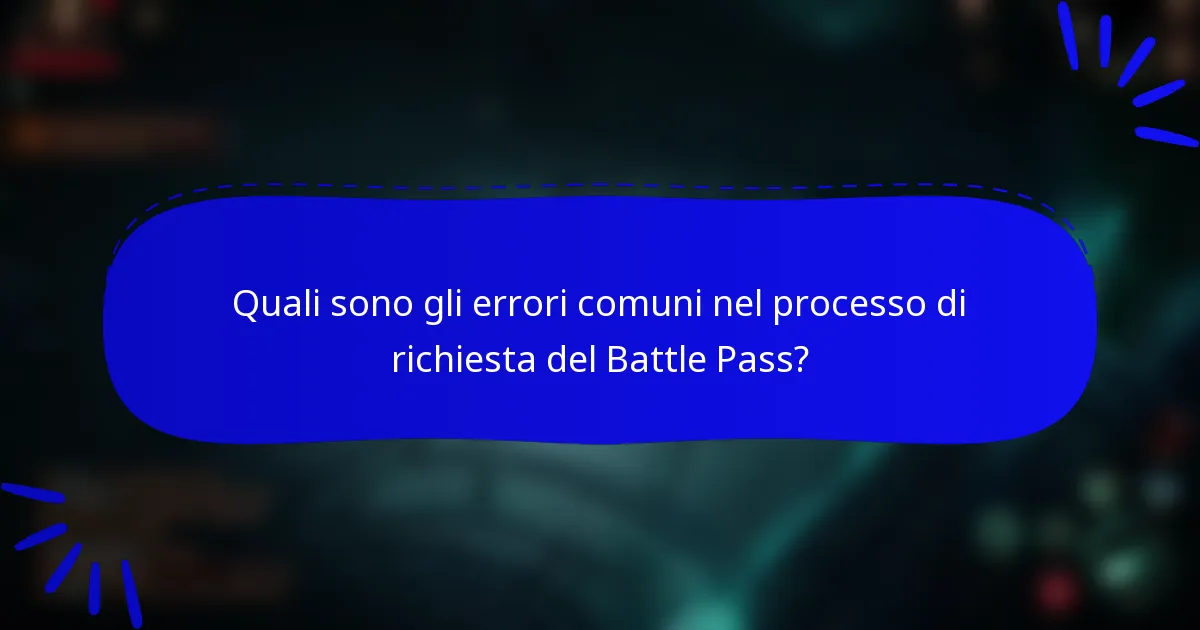Quali sono gli errori comuni nel processo di richiesta del Battle Pass?