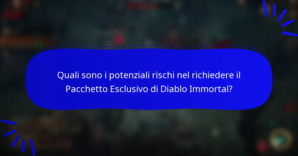 Quali sono i potenziali rischi nel richiedere il Pacchetto Esclusivo di Diablo Immortal?