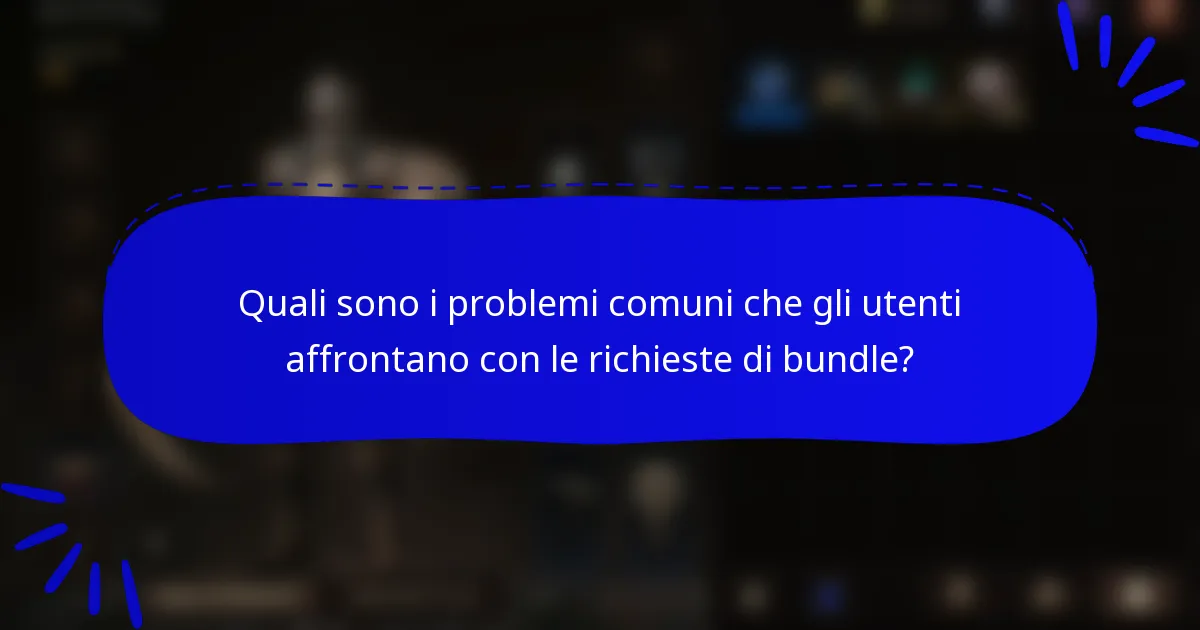 Quali sono i problemi comuni che gli utenti affrontano con le richieste di bundle?
