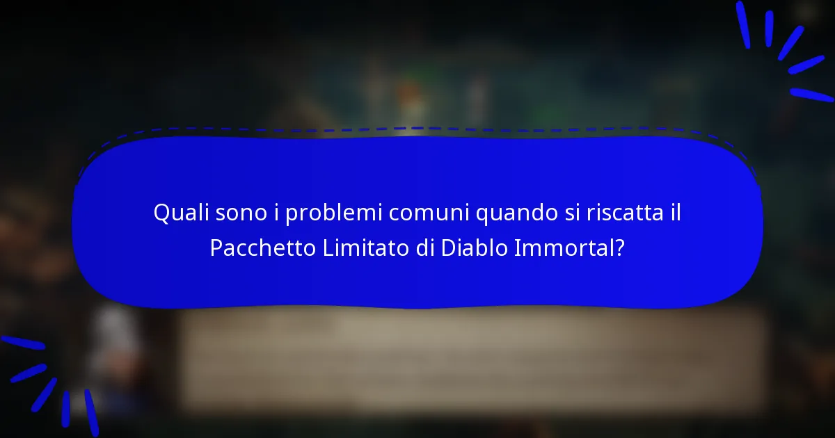 Quali sono i problemi comuni quando si riscatta il Pacchetto Limitato di Diablo Immortal?