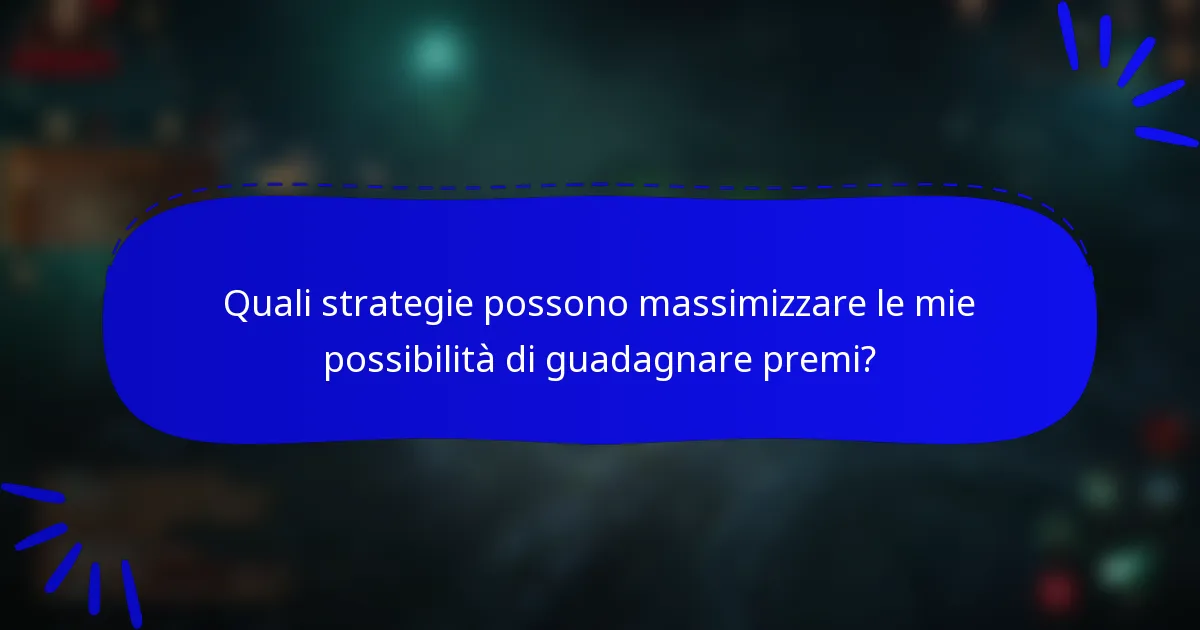 Quali strategie possono massimizzare le mie possibilità di guadagnare premi?