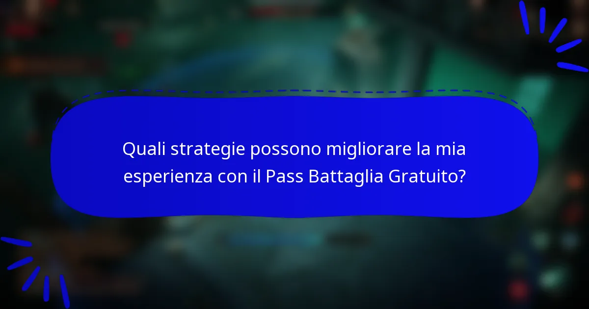 Quali strategie possono migliorare la mia esperienza con il Pass Battaglia Gratuito?