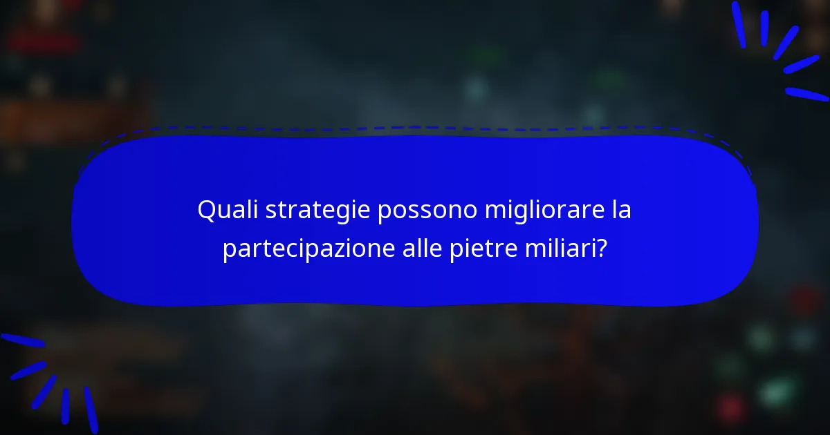 Quali strategie possono migliorare la partecipazione alle pietre miliari?