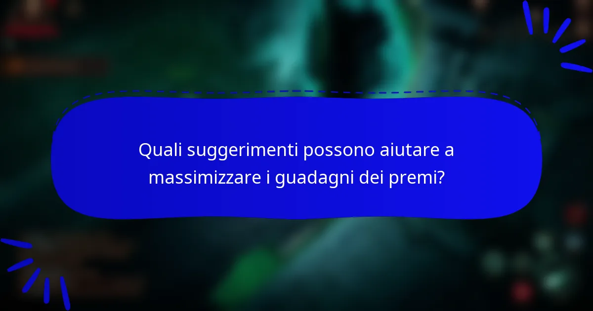 Quali suggerimenti possono aiutare a massimizzare i guadagni dei premi?
