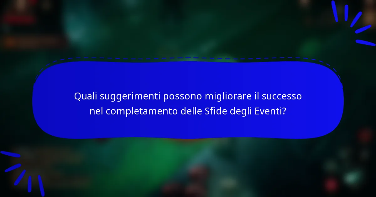 Quali suggerimenti possono migliorare il successo nel completamento delle Sfide degli Eventi?